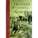 A Hunter's Wanderings in Africa: A Narrative of Nine Years Spent Amongst the Game of the Far Interior of South Africa