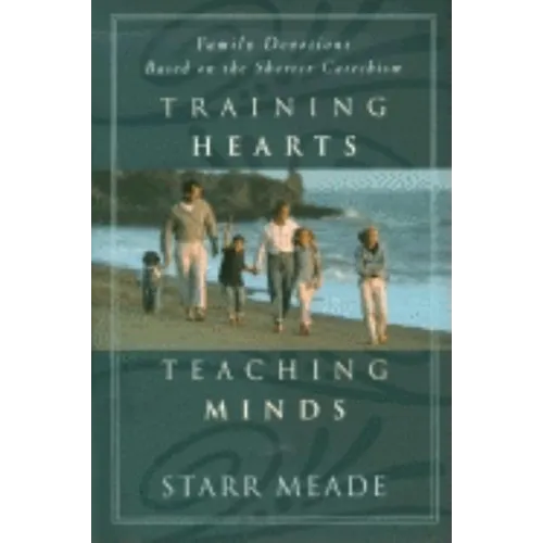Training Hearts, Teaching Minds: Family Devotions Based on the Shorter Catechism