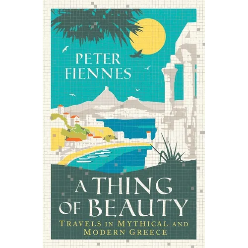 A Thing of Beauty: Travels in Mythical and Modern Greece