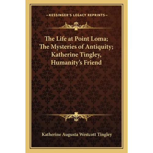 The Life at Point Loma; The Mysteries of Antiquity; Katherine Tingley, Humanity's Friend