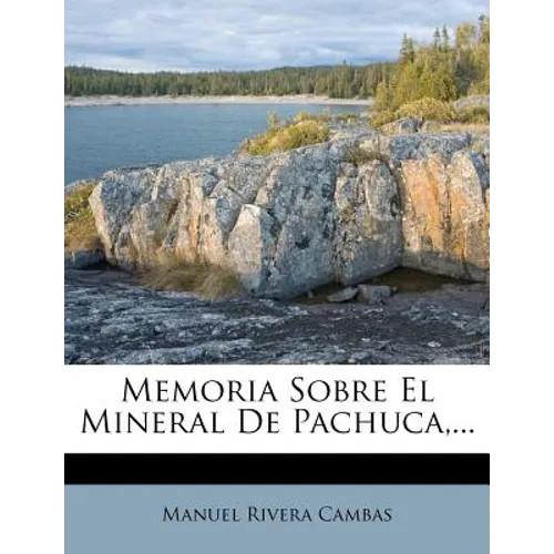 Memoria Sobre El Mineral De Pachuca, ...