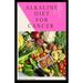 Alkaline Diet for Cancer: Alkaline diet meal plan and recipes that fight against diseases and improve healthy way of living