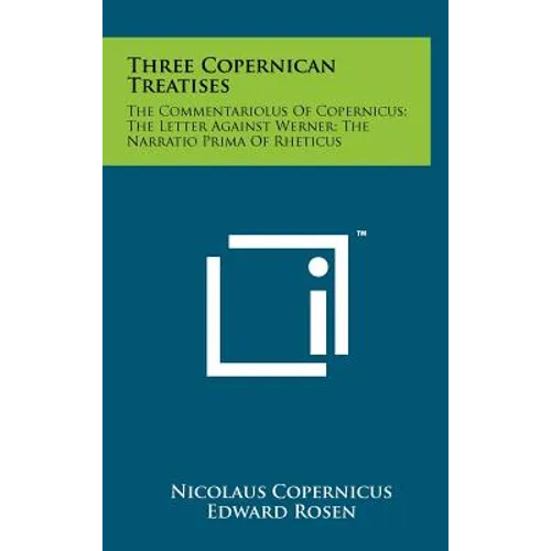 Three Copernican Treatises: The Commentariolus of Copernicus; The Letter Against Werner; The Narratio Prima of Rheticus