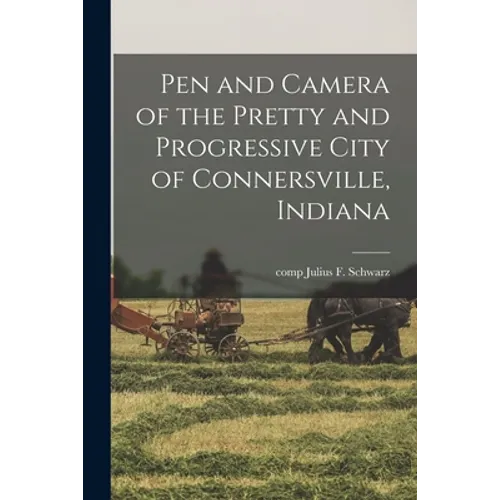 Pen and Camera of the Pretty and Progressive City of Connersville, Indiana