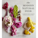 The Modern Natural Dyer: A Comprehensive Guide to Dyeing Silk, Wool, Linen, and Cotton at Home