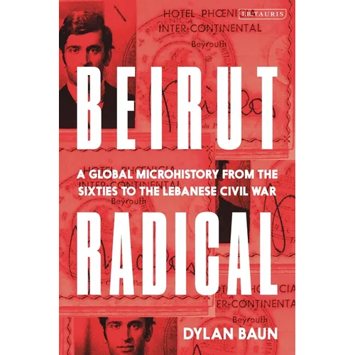 Beirut Radical: A Global Microhistory from the Sixties to the Lebanese Civil War