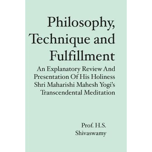 Philosophy, Technique and Fulfillment: An Explanatory Review and Presentation of His Holiness Shri Maharishi Mahesh Yogi's Transcendental Meditation