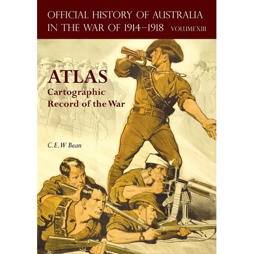Official History of Australia in the War of 1914-1918 Atlas: Volume XIII - Cartographic Record of the War