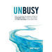 Unbusy: How to leverage the physics of flow to accomplish more of what truly matters and feel less busy at the same time.