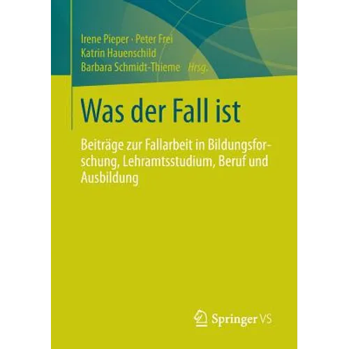Was Der Fall Ist: Beiträge Zur Fallarbeit in Bildungsforschung, Lehramtsstudium, Beruf Und Ausbildung