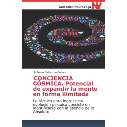 CONCIENCIA CÓSMICA. Potencial de expandir la mente en forma ilimitada: La técnica para lograr esta evolución psíquica consiste en identificarse con la