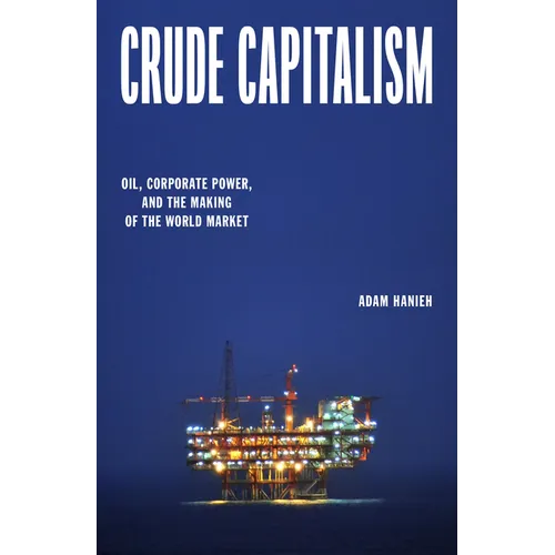 Crude Capitalism: Oil, Corporate Power, and the Making of the World Market