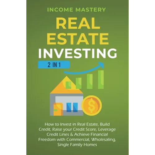 Real Estate Investing: 2 in 1: How to invest in real estate, build credit, raise your credit score, leverage credit lines & achieve financial