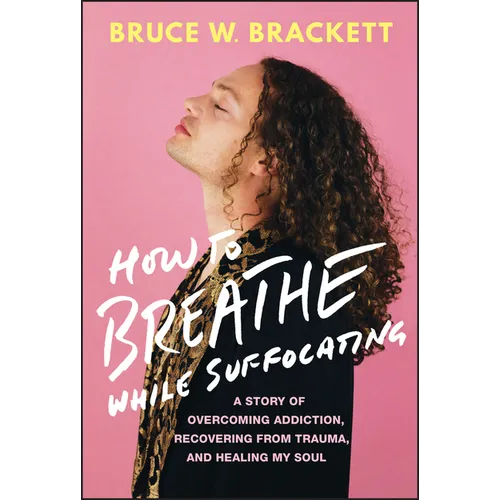 How to Breathe While Suffocating: A Story of Overcoming Addiction, Recovering from Trauma, and Healing My Soul