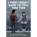 I Wish I Didn't Have to Tell You This: A Graphic Memoir