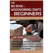 The Big Book of Woodworking Crafts for Beginners: DIY Woodwork Ideas With Step by Step Woodworking Projects and Plans Including Tips, Tools and Essent