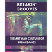 Breakin' Grooves The Art and Culture of Breakdance