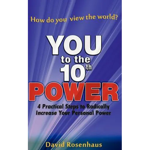 YOU to the 10th POWER: 4 Practical Steps to radically increase your Personal Power