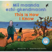 MII Maanda Ezhi-Gkendmaanh / This Is How I Know: Niibing, Dgwaagig, Bboong, Mnookmig Dbaadjigaade Maanpii Mzin'igning / A Book about the Seasons