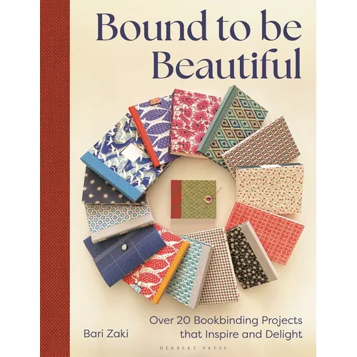 Bound to Be Beautiful: Over 20 Bookbinding Projects That Inspire and Delight