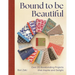 Bound to Be Beautiful: Over 20 Bookbinding Projects That Inspire and Delight