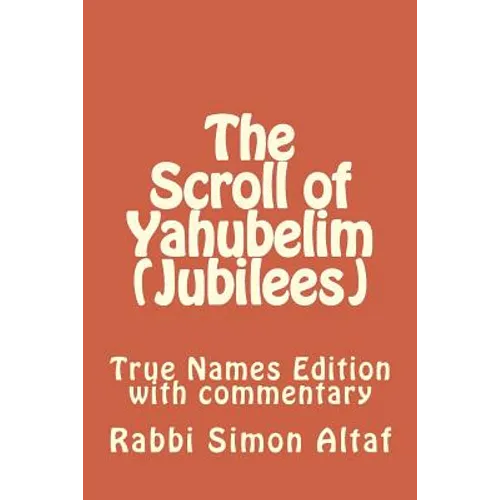 The Scroll of Yahubelim (Jubilees): True Names Edition with Commentary
