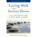 Living Well with a Serious Illness: A Guide to Palliative Care for Mind, Body, and Spirit