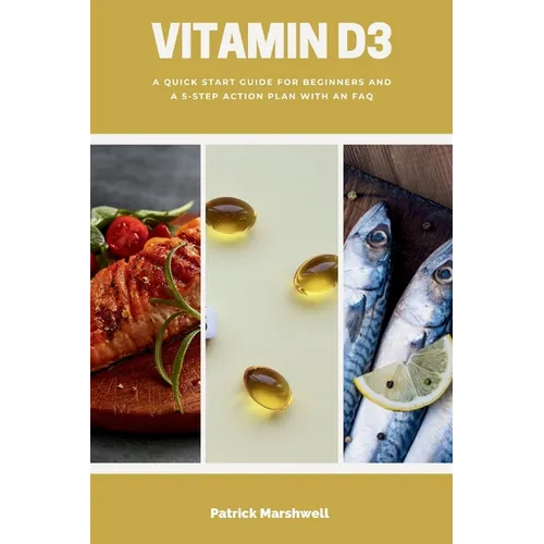 Vitamin D3: A Quick Start Guide for Beginners and a 5-Step Action Plan with an FAQ