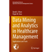 Data Mining and Analytics in Healthcare Management: Applications and Tools