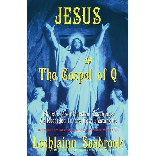Jesus and the Gospel of Q: Christ's Pre-Christian Teachings as Recorded in the New Testament