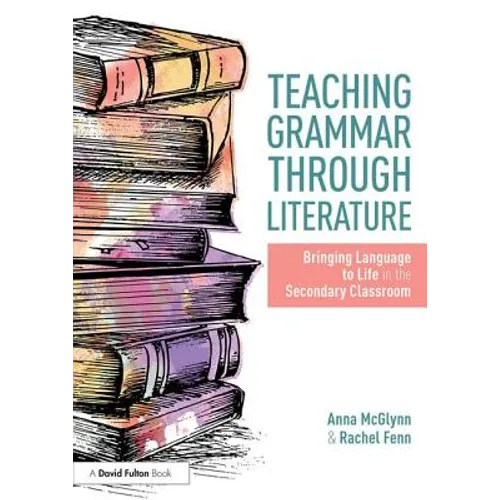 Teaching Grammar through Literature: Bringing Language to Life in the Secondary Classroom