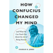 How Confucius Changed My Mind: And What He Can Teach You about the Art of Being Human