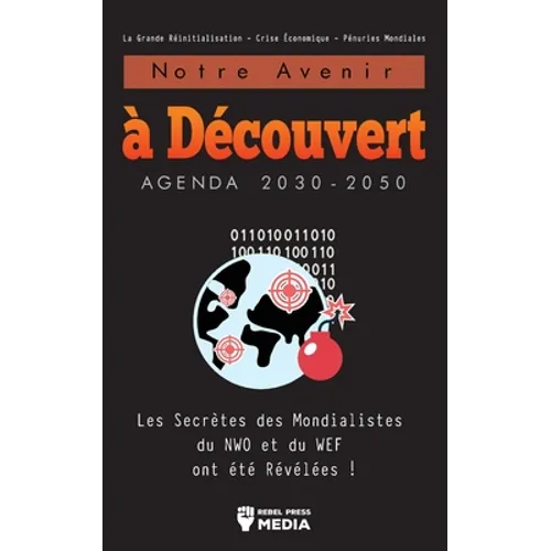 Notre Avenir à Découvert Agenda 2030-2050: Les Secrètes des Mondialistes du NWO et du WEF ont été Révélées ! La Grande Réinitialisation - Crise Économ - Paperback