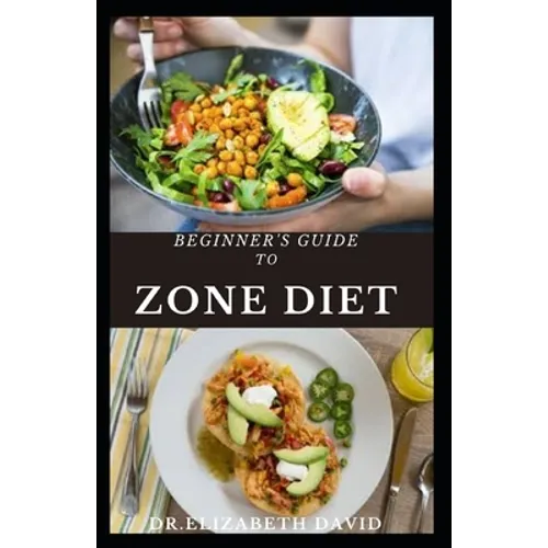 Beginner's Guide to Zone Diet: Quick and Easy Delicious Zone Recipes For Fat Burning, Weight Loss and General Healthy Eating