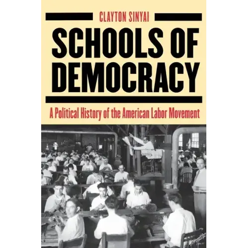 Schools of Democracy: A Political History of the American Labor Movement