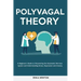 Polyvagal Theory: A Beginner's Guide to Discovering the Autonomic Nervous System and Understanding Stress, Depression and Anxiety