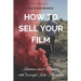 How to Sell Your Film: Interviews about Marketing with Successful Indie Filmmakers