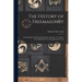 The History of Freemasonry: Its Antiquities, Symbols, Constitutions, Customs, Etc., Derived From Official Sources Throughout the World; 1