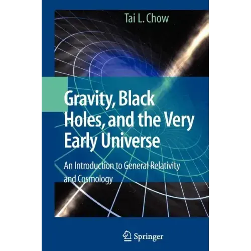 Gravity, Black Holes, and the Very Early Universe: An Introduction to General Relativity and Cosmology