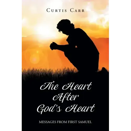 The Heart After God's Heart: Messages from First Samuel