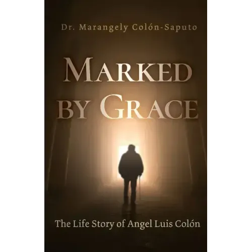 Marked by Grace: The Life Story of Angel Luis Colón