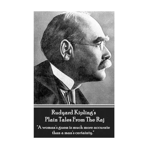 Rudyard Kipling's Plain Tales From The Raj: "A woman's guess is much more accurate than a man's certainty."