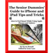 The Senior Dummies' Guide to iPhone and iPad Tips and Tricks: How to Feel Smart While Using Apple Phones and Tablets