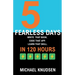 5 Fearless Days: Write that book. Code that app. Learn that skill. In 120 Days