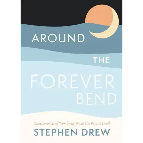 Around the Forever Bend: Remembrances of Wondering What Lies Beyond Death