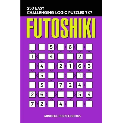 Futoshiki: 250 Easy Challenging Logic Puzzles 7x7