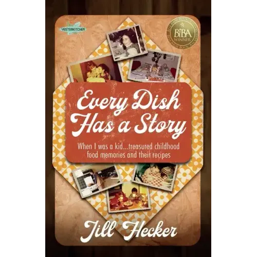 Every Dish Has a Story: When I Was a Kid... Treasured Childhood Food Memories and Their Recipes