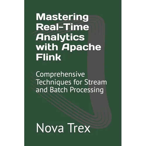 Mastering Real-Time Analytics with Apache Flink: Comprehensive Techniques for Stream and Batch Processing