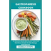 Gastroparesis Cookbook: An Essential Guide With Quick, Tasty And Nutritious Recipes To Help Manage Gastroparesis