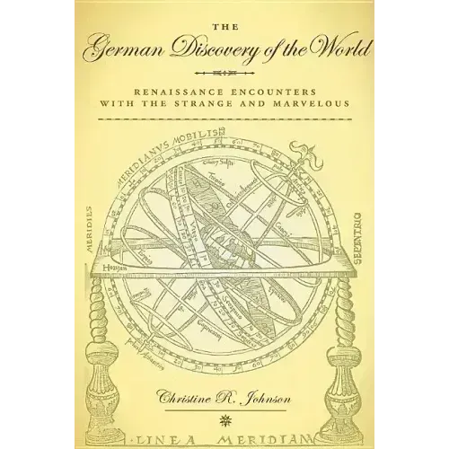 The German Discovery of the World: Renaissance Encounters with the Strange and Marvelous